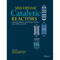 Multiphase Catalytic Reactors Theory, Design, Manufacturing, and Applications